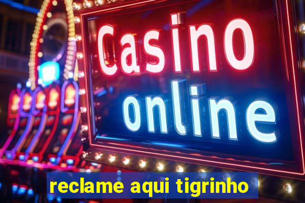 reclame aqui tigrinho